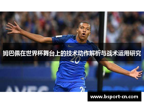 姆巴佩在世界杯舞台上的技术动作解析与战术运用研究