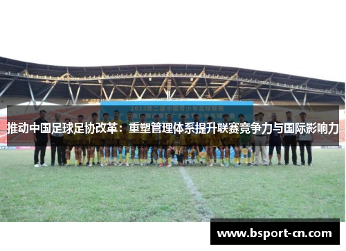推动中国足球足协改革：重塑管理体系提升联赛竞争力与国际影响力