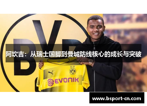 阿坎吉：从瑞士国脚到曼城防线核心的成长与突破