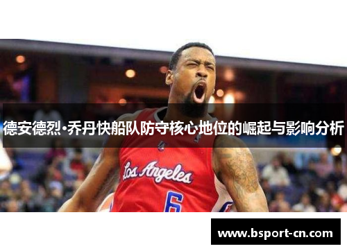 德安德烈·乔丹快船队防守核心地位的崛起与影响分析