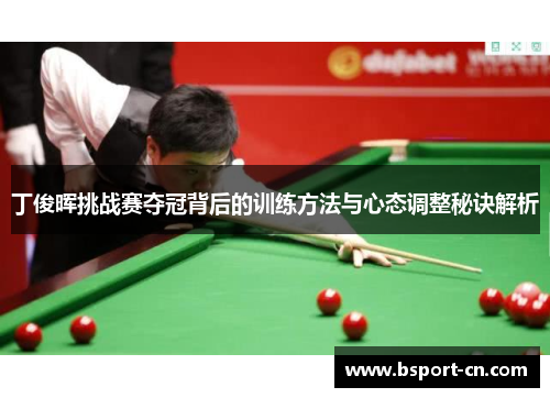 丁俊晖挑战赛夺冠背后的训练方法与心态调整秘诀解析