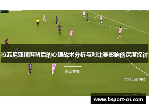 拉菲尼亚挑衅背后的心理战术分析与对比赛影响的深度探讨
