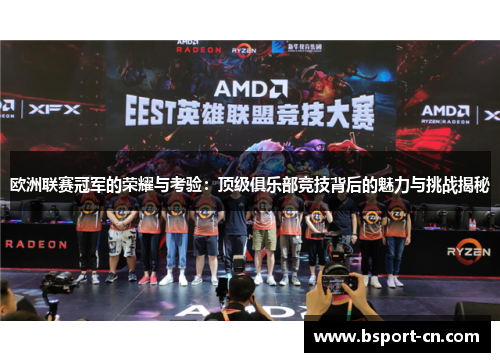 欧洲联赛冠军的荣耀与考验：顶级俱乐部竞技背后的魅力与挑战揭秘