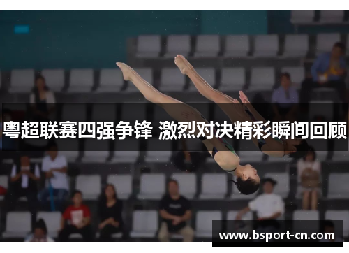 粤超联赛四强争锋 激烈对决精彩瞬间回顾