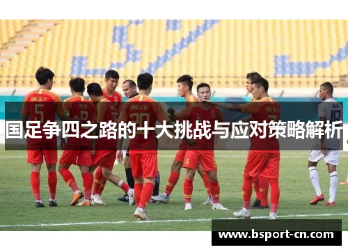 国足争四之路的十大挑战与应对策略解析