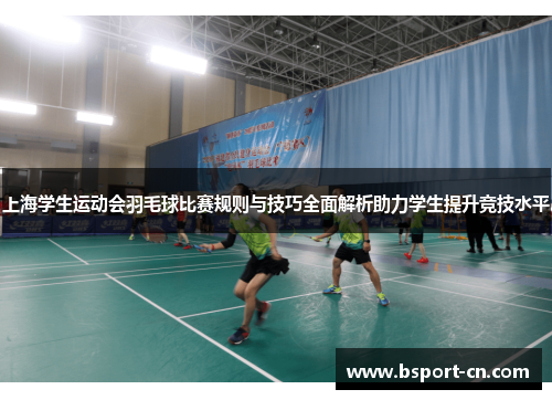 上海学生运动会羽毛球比赛规则与技巧全面解析助力学生提升竞技水平
