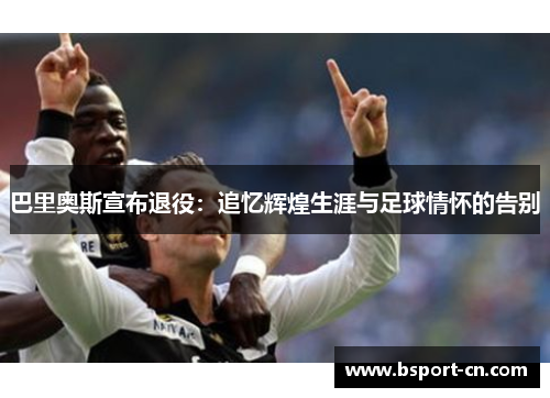 巴里奥斯宣布退役：追忆辉煌生涯与足球情怀的告别