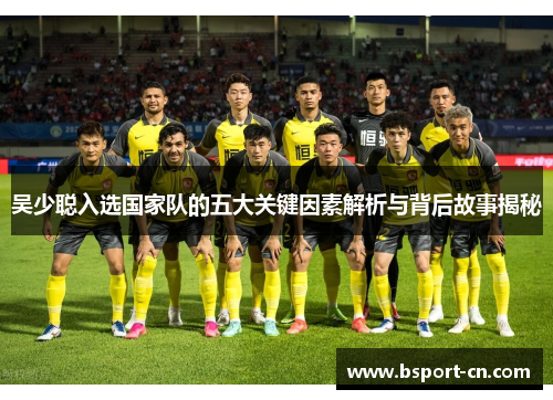吴少聪入选国家队的五大关键因素解析与背后故事揭秘