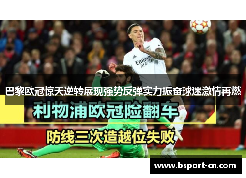 巴黎欧冠惊天逆转展现强势反弹实力振奋球迷激情再燃