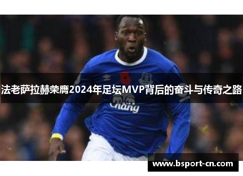 法老萨拉赫荣膺2024年足坛MVP背后的奋斗与传奇之路