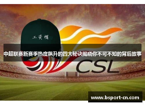 中超联赛新赛季热度飙升的四大秘诀揭晓你不可不知的背后故事