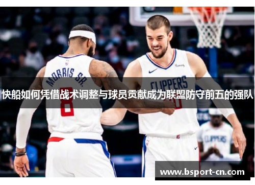 快船如何凭借战术调整与球员贡献成为联盟防守前五的强队