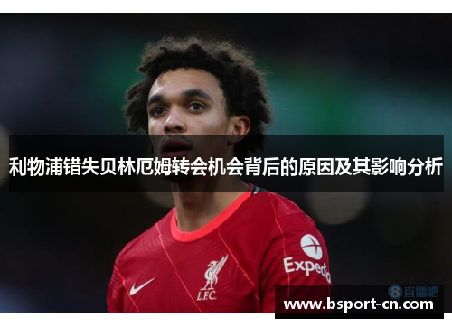 利物浦错失贝林厄姆转会机会背后的原因及其影响分析