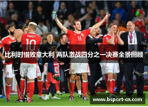 比利时惜败意大利 两队激战四分之一决赛全景回顾
