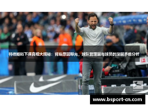 特德斯科下课真相大揭秘：背后原因曝光，球队管理层与球员的深层矛盾分析