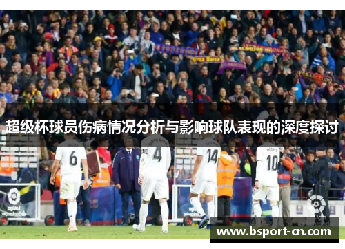 超级杯球员伤病情况分析与影响球队表现的深度探讨