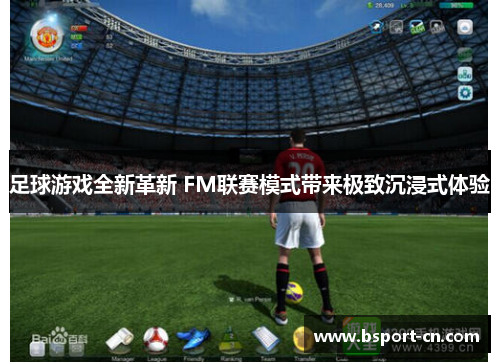 足球游戏全新革新 FM联赛模式带来极致沉浸式体验