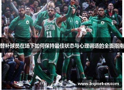 替补球员在场下如何保持最佳状态与心理调适的全面指南