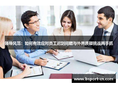 领导风范：如何有效应对员工迟到问题与外界质疑挑战两手抓