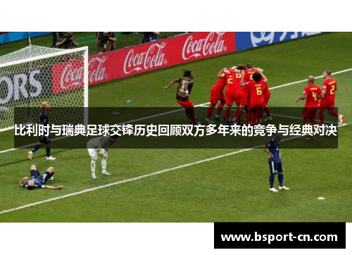 比利时与瑞典足球交锋历史回顾双方多年来的竞争与经典对决