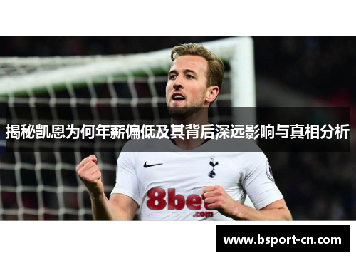 揭秘凯恩为何年薪偏低及其背后深远影响与真相分析